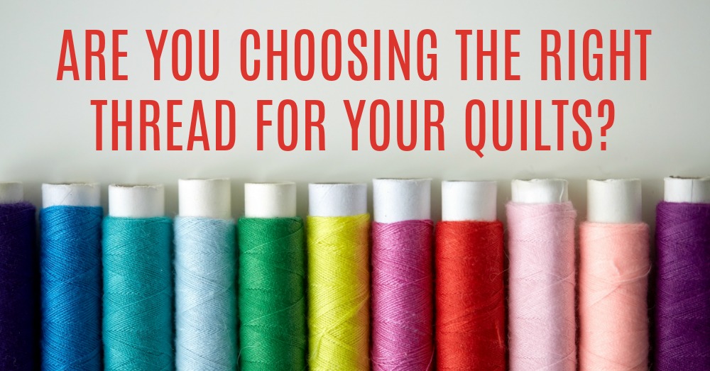 Are You Choosing The Right Thread For Your Quilts? Crafty House