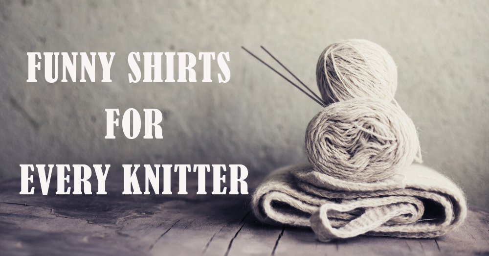 12 Hilarious Knitting Shirts You Need Crafty House